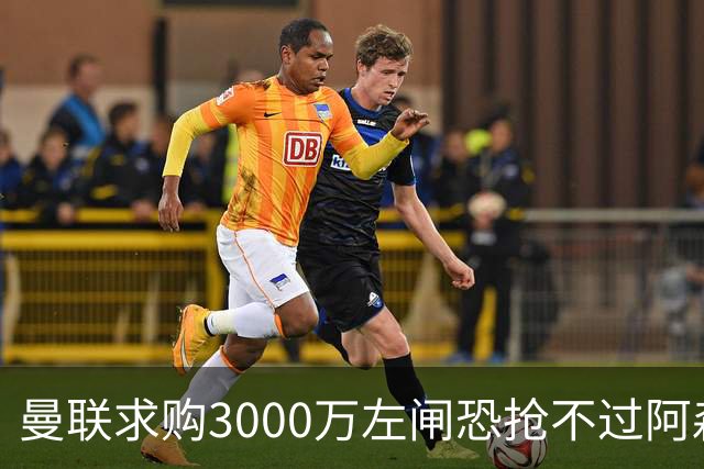 曼联求购3000万左闸恐抢不过阿森纳，还有7名候选，最便宜仅1300万